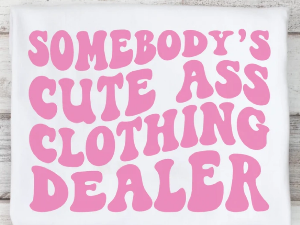 Somebody's Cute A** Clothing Dealer